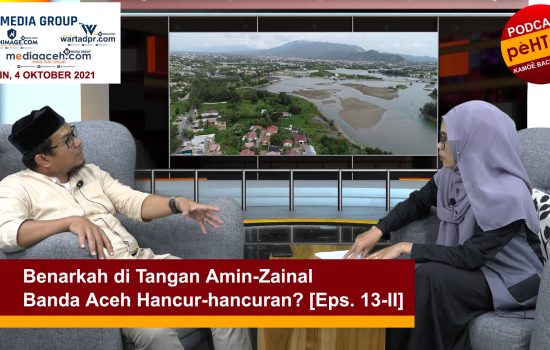 Benarkah di Tangan Amin-Zainal Banda Aceh Hancur-hancuran? [Eps. 13-II]