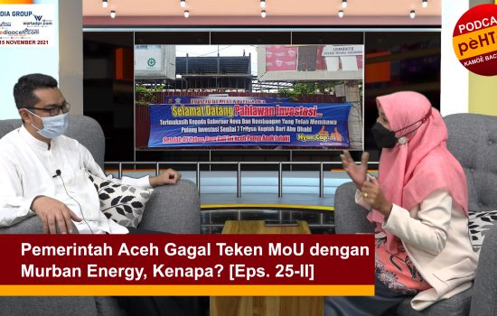 Pemerintah Aceh Gagal Teken MoU dengan Murban Energy, Kenapa? [Eps. 25-II]