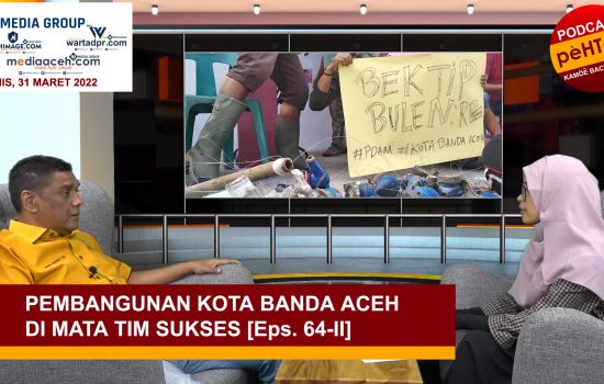 Pembangunan Kota Banda Aceh Di Mata Tim Sukses [Eps. 64-II]