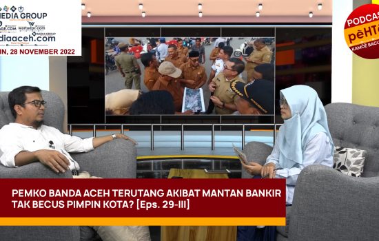 Pemko Banda Aceh Terutang Akibat Mantan Bankir Tak Becus Pimpin Kota? [Eps. 29-III]