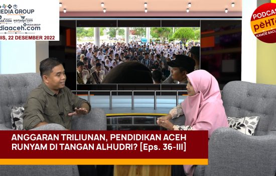 Pendidikan Aceh Runyam di Tangan Alhudri? [Eps. 36-III]