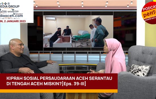 Kiprah Sosial Persaudaraan Aceh Serantau di Tengah Aceh Miskin? [Eps. 39-III]