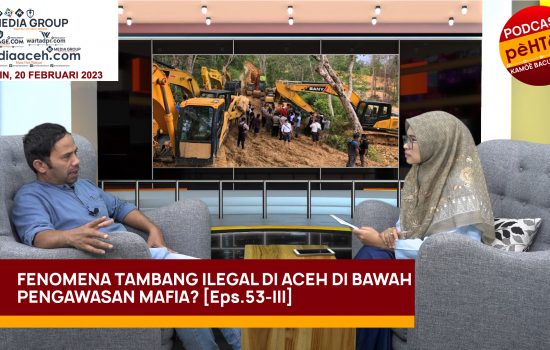 Fenomena Tambang Ilegal di Aceh di bawah Pengawasan Mafia? [Eps.53-III]