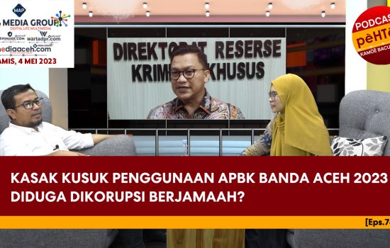 Kasak Kusuk Penggunaan APBK Banda Aceh 2023 Diduga Dikorupsi Berjamaah? [Eps.74-III]