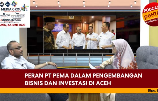 Peran PT PEMA dalam Pengembangan Bisnis dan Investasi di Aceh [Eps.88-III]